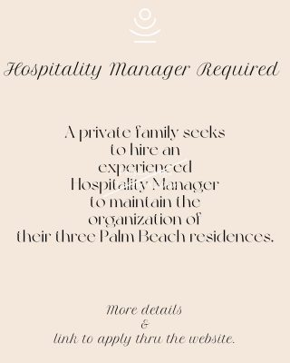 A private family seeks to hire an experienced Hospitality Manager to maintain the operation and organization of their three Palm Beach residences. More details & link to apply thru the website.